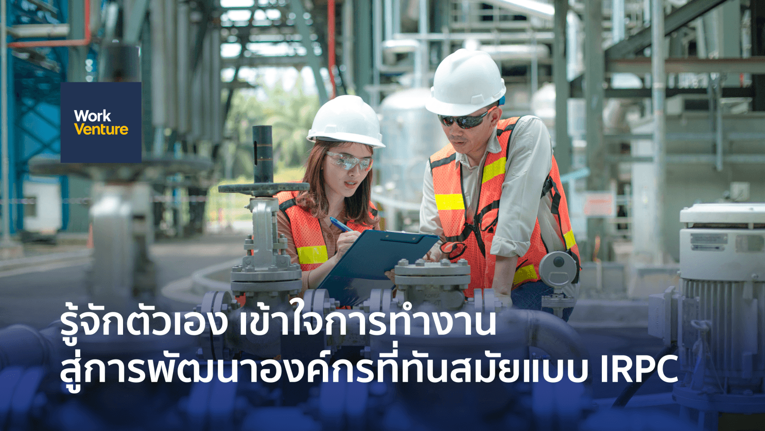 รู้จักตัวเอง เข้าใจการทำงาน สู่การพัฒนาองค์กรที่ทันสมัยแบบ IRPC