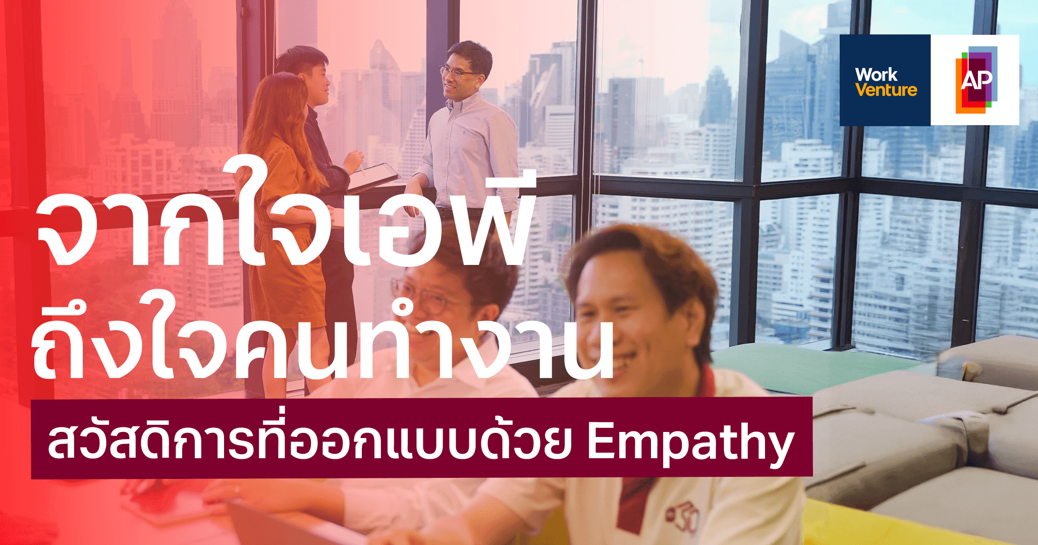จากใจเอพีถึงใจคนทำงาน กับสวัสดิการที่ออกแบบด้วย Empathy