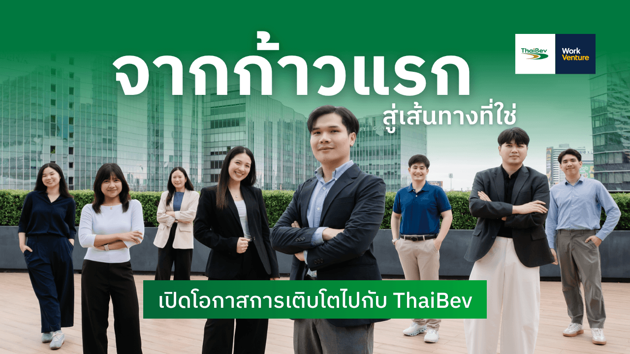 จากก้าวแรก สู่เส้นทางที่ใช่ เปิดโอกาสการเติบโตไปกับ ThaiBev