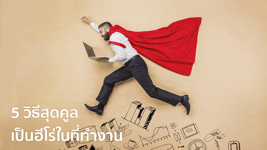 5 วิธีสุดคูล เป็นฮีโร่ในที่ทำงาน