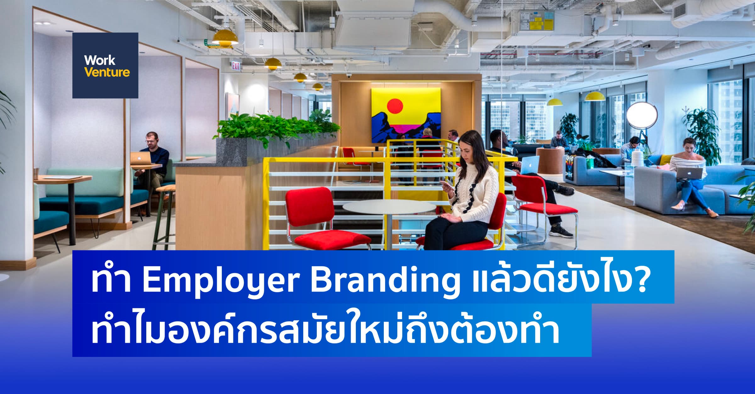 ทำ Employer Branding แล้วดียังไง? ทำไมองค์กรสมัยใหม่ถึงต้องทำ