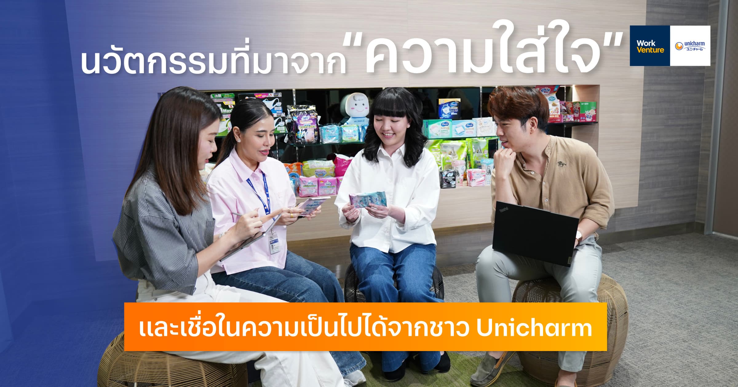 นวัตกรรมที่มาจากความใส่ใจ เเละเชื่อในความเป็นไปได้จากชาว Unicharm