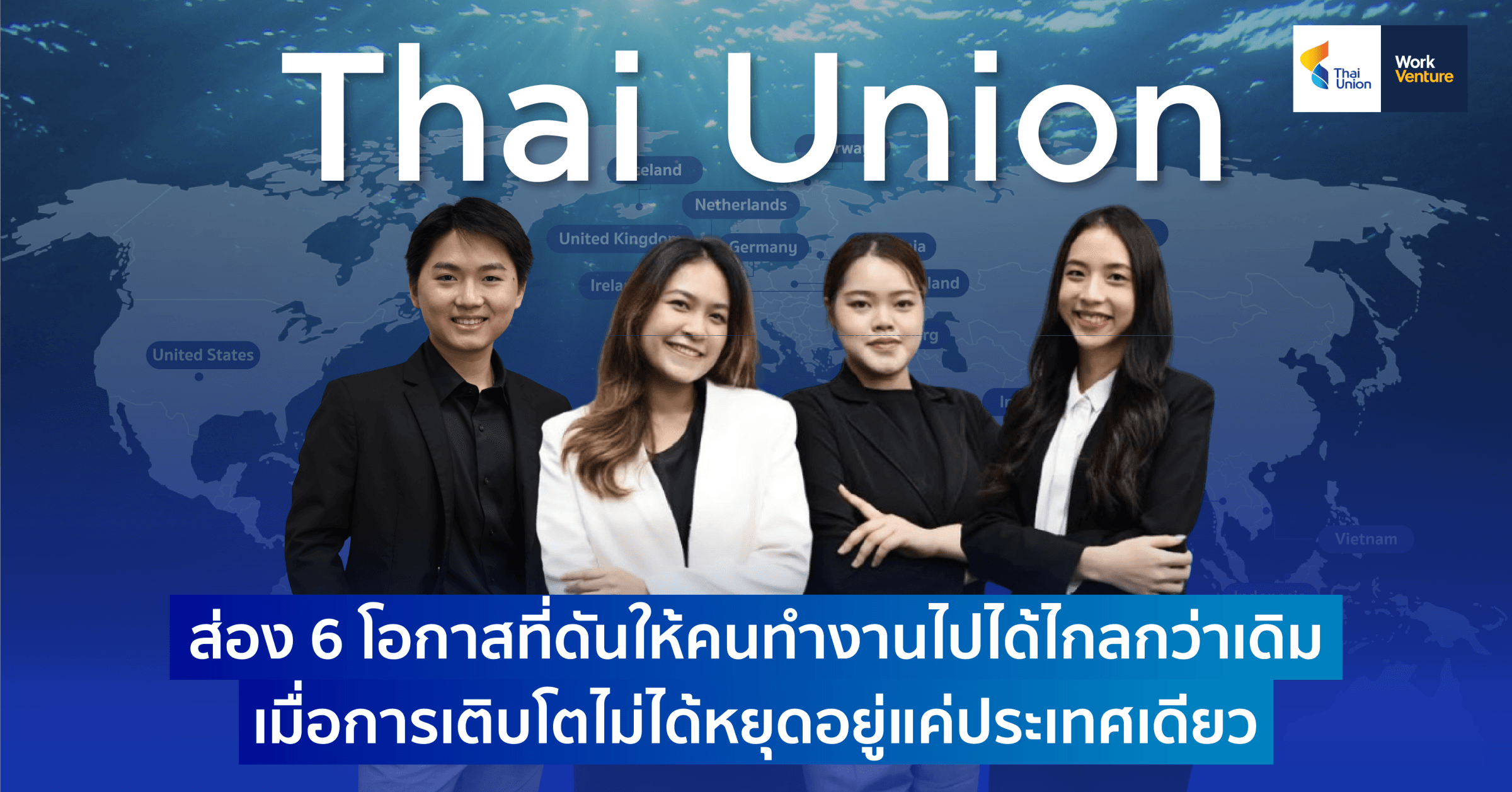 เมื่อการเติบโตไม่ได้หยุดอยู่แค่ประเทศเดียว ส่อง 6 โอกาสที่ Thai Union ดันให้คนทำงานไปได้ไกลกว่าเดิม